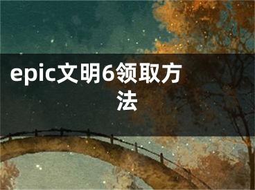 epic文明6領(lǐng)取方法