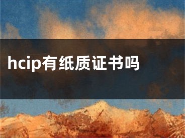 hcip有紙質(zhì)證書嗎