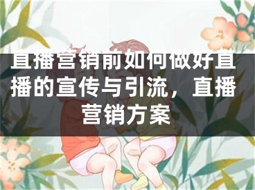 直播營銷前如何做好直播的宣傳與引流，直播營銷方案