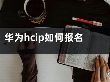 華為hcip如何報(bào)名