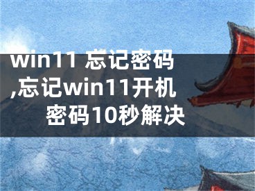 win11 忘記密碼,忘記win11開機(jī)密碼10秒解決