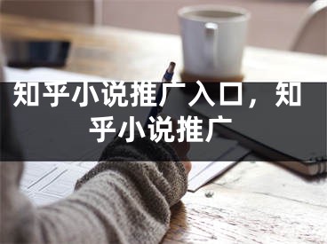 知乎小說推廣入口，知乎小說推廣