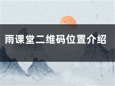 雨課堂二維碼位置介紹