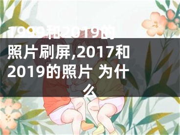 1999和2019的照片刷屏,2017和2019的照片 為什么