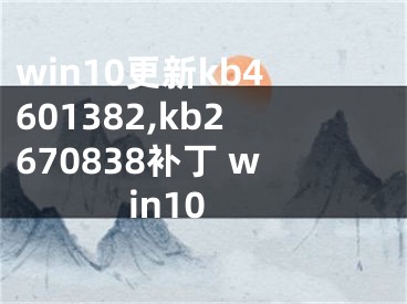 win10更新kb4601382,kb2670838補(bǔ)丁 win10