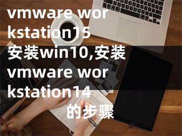 vmware workstation15安裝win10,安裝vmware workstation14的步驟