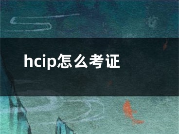 hcip怎么考證