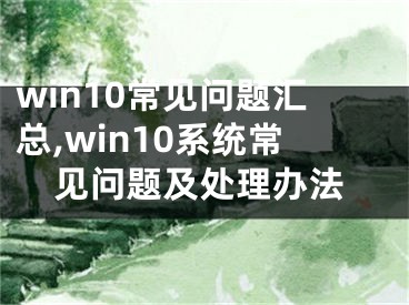 win10常見問題匯總,win10系統(tǒng)常見問題及處理辦法