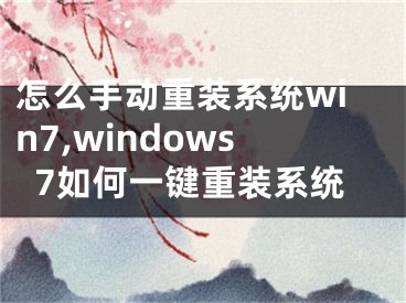 怎么手動重裝系統(tǒng)win7,windows7如何一鍵重裝系統(tǒng)