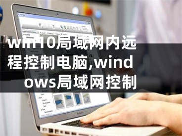 win10局域網(wǎng)內(nèi)遠(yuǎn)程控制電腦,windows局域網(wǎng)控制