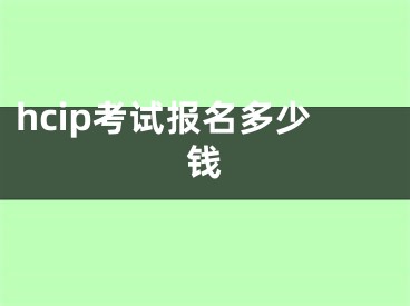 hcip考試報名多少錢