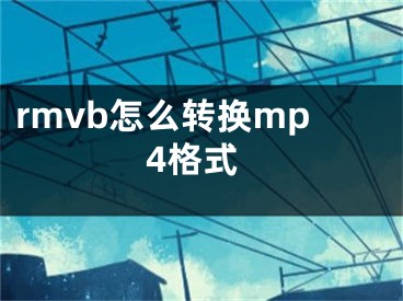 rmvb怎么轉換mp4格式