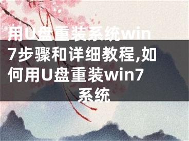 用U盤重裝系統(tǒng)win7步驟和詳細教程,如何用U盤重裝win7系統(tǒng)