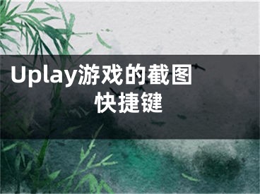 Uplay游戲的截圖快捷鍵