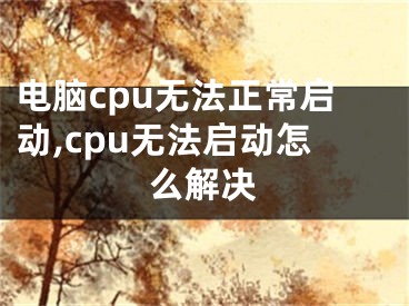 電腦cpu無法正常啟動(dòng),cpu無法啟動(dòng)怎么解決