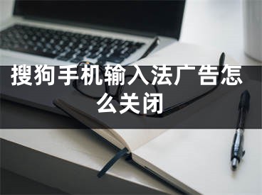 搜狗手機輸入法廣告怎么關(guān)閉