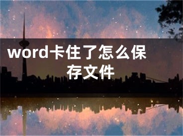 word卡住了怎么保存文件