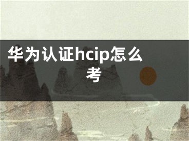 華為認(rèn)證hcip怎么考