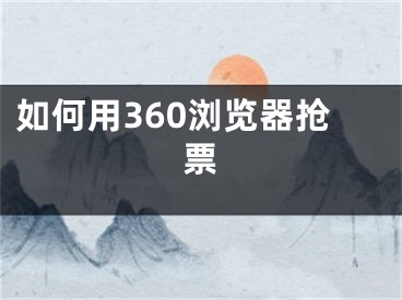 如何用360瀏覽器搶票