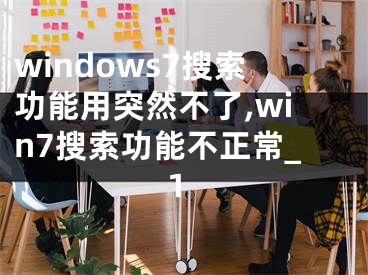 windows7搜索功能用突然不了,win7搜索功能不正常_1