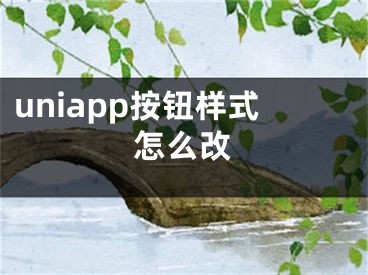 uniapp按鈕樣式怎么改