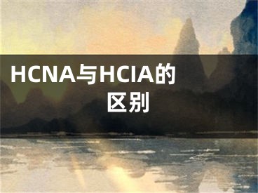 HCNA與HCIA的區(qū)別