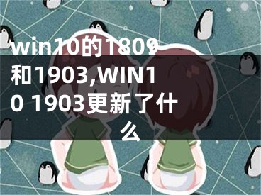 win10的1809和1903,WIN10 1903更新了什么