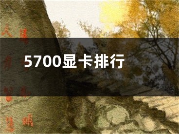 5700顯卡排行