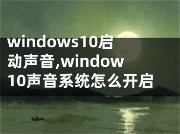 windows10啟動(dòng)聲音,window10聲音系統(tǒng)怎么開啟