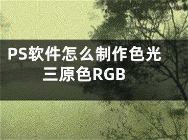 PS軟件怎么制作色光三原色RGB