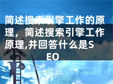 簡述搜索引擎工作的原理，簡述搜索引擎工作原理,并回答什么是SEO