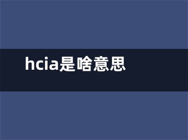 hcia是啥意思