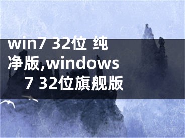 win7 32位 純凈版,windows7 32位旗艦版