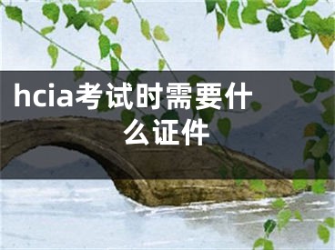 hcia考試時(shí)需要什么證件