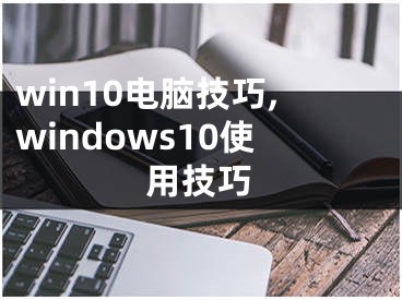 win10電腦技巧,windows10使用技巧