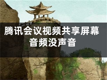 騰訊會議視頻共享屏幕音頻沒聲音