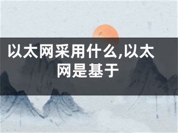 以太網采用什么,以太網是基于