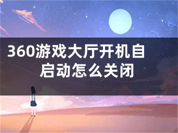 360游戲大廳開機自啟動怎么關(guān)閉