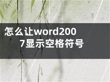 怎么讓word2007顯示空格符號