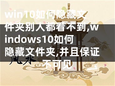 win10如何隱藏文件夾別人都看不到,windows10如何隱藏文件夾,并且保證不可見