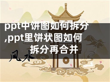 ppt中餅圖如何拆分,ppt里餅狀圖如何拆分再合并