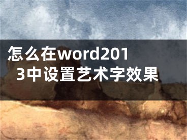 怎么在word2013中設(shè)置藝術(shù)字效果