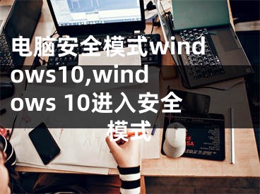 電腦安全模式windows10,windows 10進入安全模式