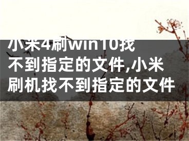 小米4刷win10找不到指定的文件,小米刷機找不到指定的文件