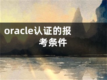 oracle認(rèn)證的報(bào)考條件