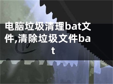 電腦垃圾清理bat文件,清除垃圾文件bat