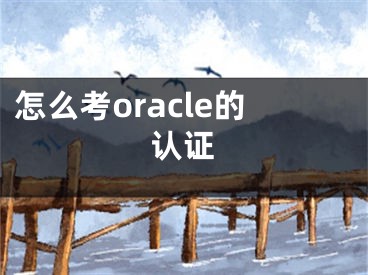 怎么考o(jì)racle的認(rèn)證