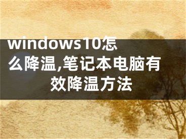 windows10怎么降溫,筆記本電腦有效降溫方法