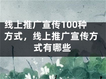 線上推廣宣傳100種方式，線上推廣宣傳方式有哪些