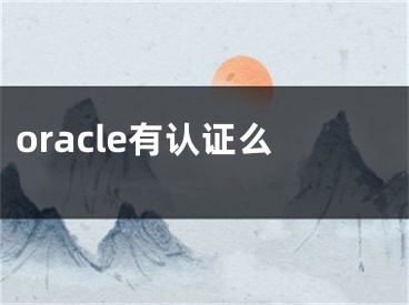 oracle有認(rèn)證么